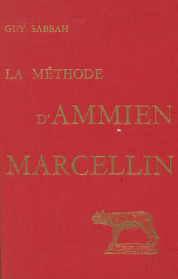 La Méthode d’Ammien Marcellin - Recherches sur la construction du discours historique dans les Res Gestae