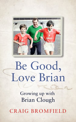 Be Good, Love Brian - Growing up with Brian Clough