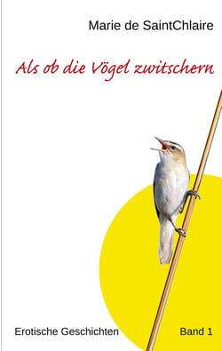 Als ob die Vögel zwitschern - Erotische Geschichten Band 1