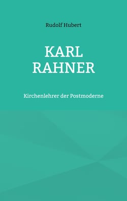 Karl Rahner - Kirchenlehrer der Postmoderne