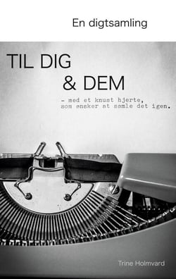 En Digtsamling Til Dig &amp; Dem - - med et knust hjerte, som ønsker at samle det igen.