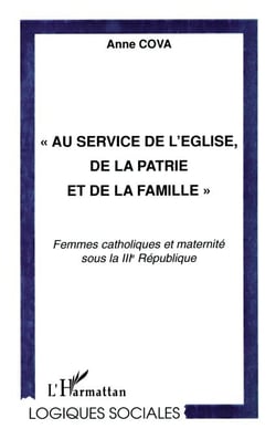 " AU SERVICE DE L'EGLISE, DE LA PATRIE ET DE LA FAMILLE " - Femmes catholiques et maternité sous la IIIe République