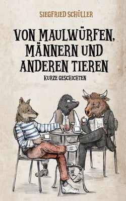 Von Maulwürfen, Männern und anderen Tieren - Kurze Geschichten