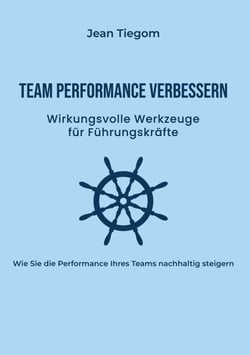 Team Performance verbessern - Wirkungsvolle Werkzeuge für Führungskräfte: Wie Sie die Performance Ihres Teams nachhaltig steigern