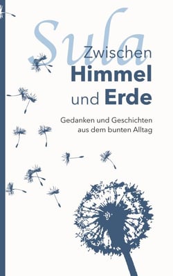 Zwischen Himmel und Erde - Gedanken und Geschichten aus dem bunten Alltag