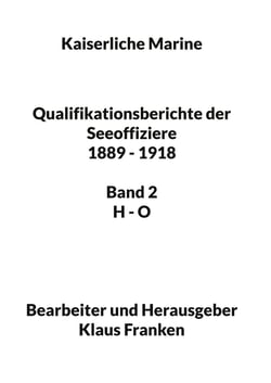 Kaiserliche Marine - Qualifikationsberichte der Seeoffiziere 1889 - 1918. Band 2 H - O