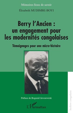Berry l'Ancien : un engagement pour les modernités congolaises - Témoignages pour une micro-histoire