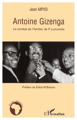 Antoine Gizenga - Le combat de l'héritier de P. Lumumba