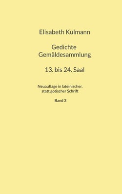 Elisabeth Kulmanns Gedichte, 13. bis 24. Saal - Neuauflage in lateinischer, statt gotischer Schrift der Gedichte Elisabeth Kulmanns