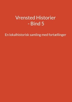 Vrensted Historier - Bind 5 - En lokalhistorisk samling med fortællinger