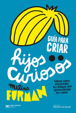 Guía para criar hijos curiosos - Ideas para encender la chispa del aprendizaje en casa