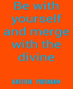 Be with yourself and merge with the divine