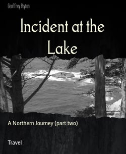 Incident at the Lake - A Northern Journey (part two)