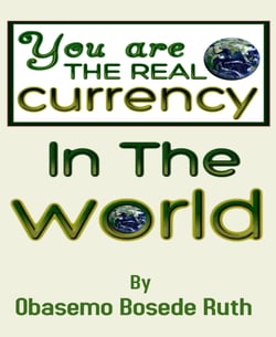 YOU ARE THE REAL CURRENCY IN THE WORLD - WITHOUT YOU THE PRINTED CURRENCY HAS NO REASON &amp; VALUE HERE