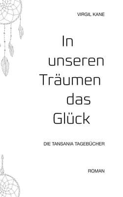 In unseren Träumen das Glück - Die Tansania Tagebücher