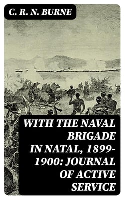With the Naval Brigade in Natal, 1899-1900: Journal of Active Service