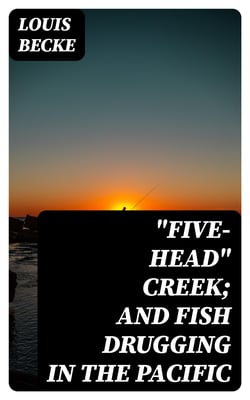 "Five-Head" Creek; and Fish Drugging In The Pacific - 1901