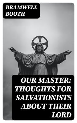Our Master: Thoughts for Salvationists about Their Lord