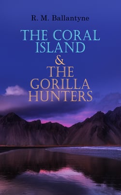 The Coral Island &amp; The Gorilla Hunters - Adventure Classics: A Tale of the Pacific Ocean &amp; A Tale of the Wilds of Africa