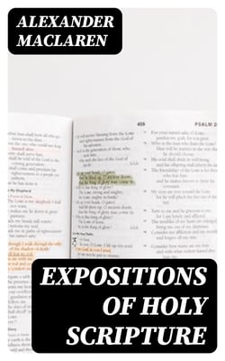 Expositions of Holy Scripture - Second Corinthians, Galatians, and Philippians Chapters / I to End. Colossians, Thessalonians, and First Timothy