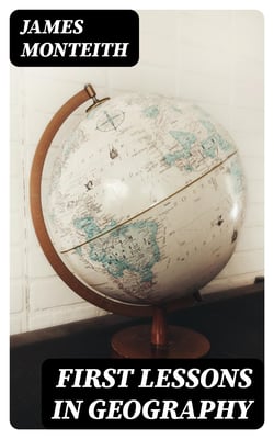 First Lessons in Geography - Or, Introduction to "Youth's Manual of Geography"