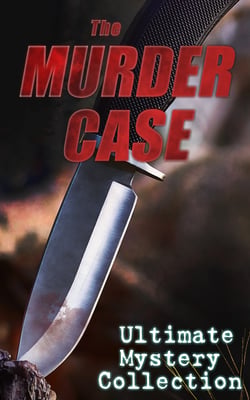THE MURDER CASE - Ultimate Mystery Collection - 880+ Whodunit Mysteries, True Crime Stories, Action Thrillers &amp; Supernatural Mysteries: Sherlock Holmes, Dr. Thorndyke Cases, Bulldog Drummond, Detective Standish, Martin Hewitt, Max Carrados…