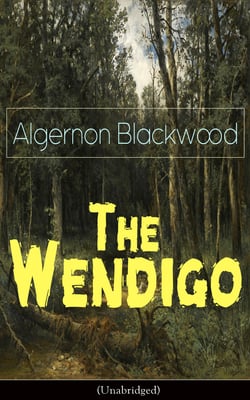 The Wendigo (Unabridged) - Horror Classic - A dark and thrilling story, which introduced the legend to horror fiction
