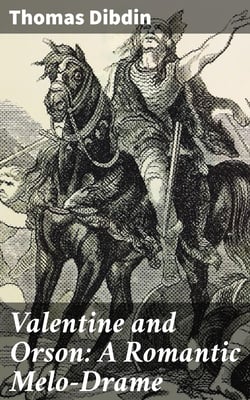 Valentine and Orson: A Romantic Melo-Drame - As Performed at the Theatre-Royal Covent-Garden
