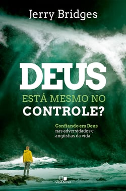 Deus está mesmo no controle? - Confiando em Deus nas adversidades e angústias da vida