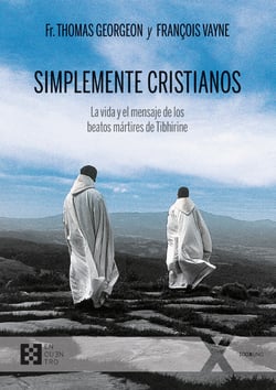 Simplemente cristianos - La vida y el mensaje de los beatos mártires de Tibhirine