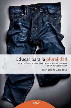 Educar para la pluralidad - Por qué puede fracasar la educación familiar en la adolescencia