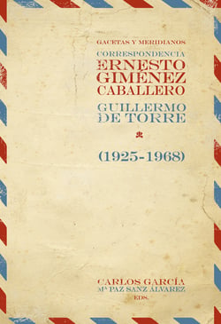 Gacetas y meridianos - Correspondencia Ernesto Giménez Caballero / Guillermo de Torre (1925-1968).