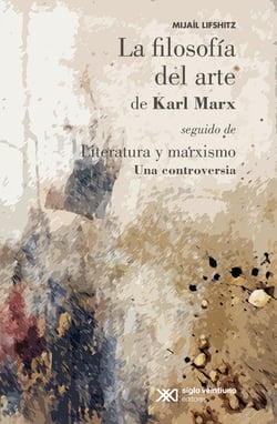 La filosofía del arte de Karl Marx - Literatura y marxismo: una controversia