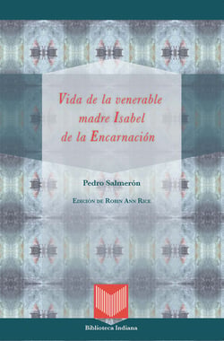 Vida de la venerable madre Isabel de la Encarnación - Edición de Robin Ann Rice
