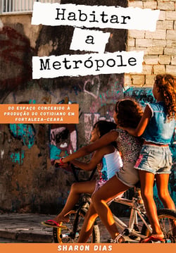Habitar a Metrópole - do espaço concebido à produção do cotidiano em Fortaleza-Ceará