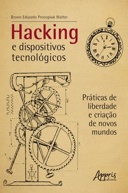 Hacking e Dispositivos Tecnológicos: Práticas de Liberdade e Criação de Novos Mundos