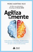 Agiliza tu mente - Inteligencia emocional, neurociencia, y mucho más, para mejorar tu calidad de vida y vivirla con sentido