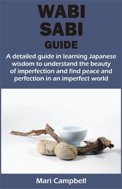 WABI SABI GUIDE - A detailed guide in learning Japanese wisdom to understand the beauty of imperfection and find peace and perfection in a