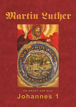 Martin Luther - Johannes 1 - Martin Luthers prædikener over Johannesevangeliet 1