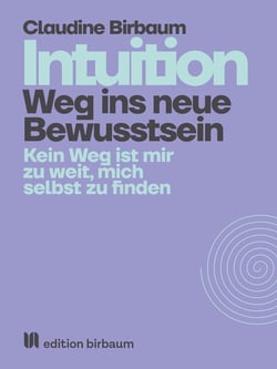 Intuition - Weg ins neue Bewusstsein - Kein Weg ist mir zu weit, mich selbst zu finden.