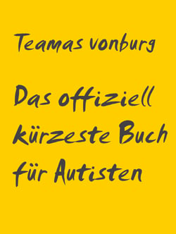Das offiziell kürzeste Buch für Autisten - von Autisten für Autisten