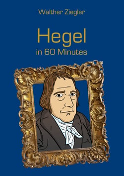 Hegel in 60 Minutes - Great Thinkers in 60 Minutes