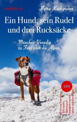 Ein Hund, sein Rudel und drei Rucksäcke - München-Venedig zu Fuss über die Alpen mit Hund