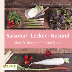 LCHF pur: Saisonal. Lecker. Gesund - Mai &amp; Juni - Low Carb High Fat - natürlich gesund leben