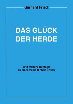 Das Glück der Herde - und weitere Beiträge zu einer freiheitlichen Politik