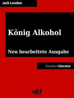 König Alkohol - Erinnerungen eines Trinkers - Neu bearbeitete Ausgabe (Klassiker der ofd edition)