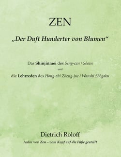 ZEN - „Der Duft Hunderter von Blumen“ - Das Shinjinmei des Seng-can / Sôsan und die ‚Lehrreden‘ des Hong-zhi Zheng-jue / Wanshi Shôgaku