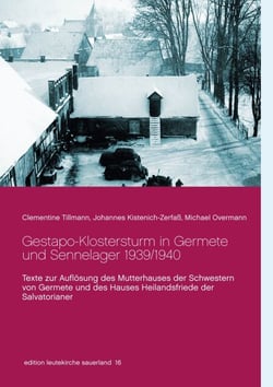 Gestapo-Klostersturm in Germete und Sennelager 1939/1940 - Texte zur Auflösung des Mutterhauses der Schwestern von Germete und des Hauses Heilandsfriede der Salvatorianer