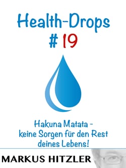 Health-Drops #019 - Hakuna Matata - keine Sorgen für den Rest deines Lebens!