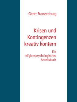 Krisen und Kontingenzen kreativ kontern - Ein religionspsychologisches Arbeitsbuch